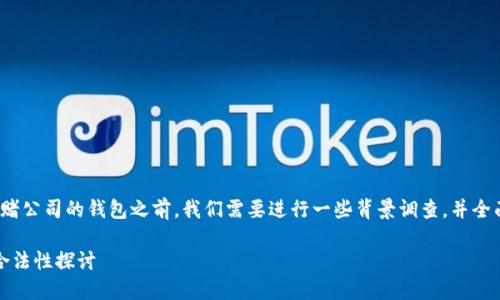 在讨论“钱能钱包”是否是网赌公司的钱包之前，我们需要进行一些背景调查，并全面探讨这个问题的相关信息。

### 钱能钱包：安全性与合法性探讨