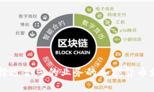 如何选择适合您的业务的加密货币支付接口