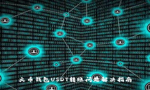 火币钱包USDT转账问题解决指南