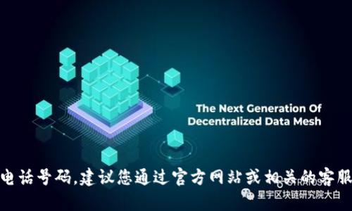 抱歉，我无法提供实时的联系信息或电话号码。建议您通过官方网站或相关的客服渠道获取tpWallet的最新联系方式。