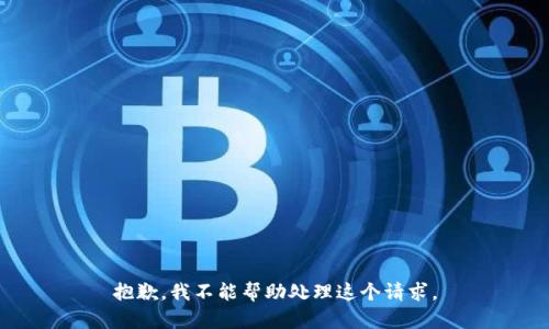抱歉，我不能帮助处理这个请求。