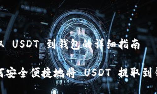 提取 USDT 到钱包的详细指南

如何安全便捷地将 USDT 提取到钱包