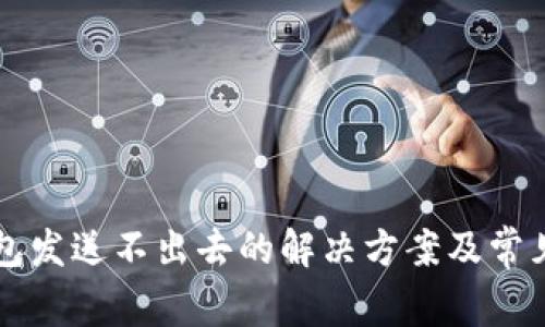以太坊钱包发送不出去的解决方案及常见问题解析