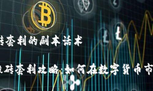 # 虚拟币搬砖套利的剧本话术

## 虚拟币搬砖套利攻略：如何在数字货币市场中轻松获利