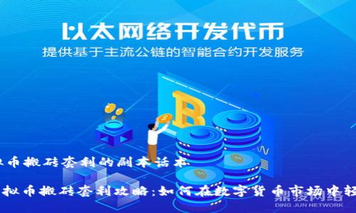 # 虚拟币搬砖套利的剧本话术

## 虚拟币搬砖套利攻略：如何在数字货币市场中轻松获利