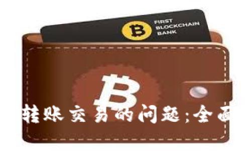 解决TP钱包无法转账交易的问题：全面排查与处理指南