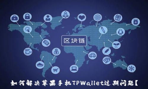   
如何解决苹果手机TPWallet过期问题？