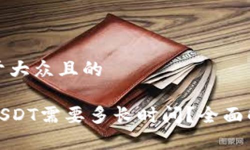 思考一个易于大众且的

货币钱包转USDT需要多长时间？全面解析转账时效