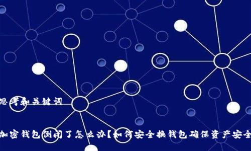思考和关键词


加密钱包倒闭了怎么办？如何安全换钱包确保资产安全