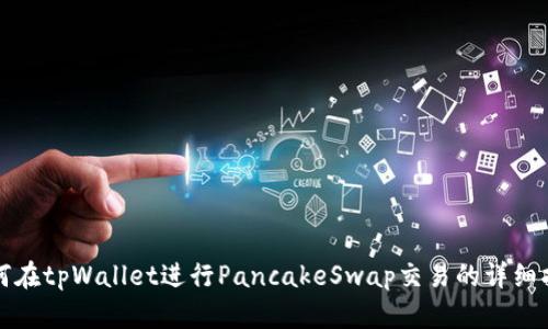 如何在tpWallet进行PancakeSwap交易的详细指南