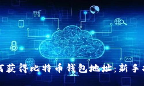如何获得比特币钱包地址：新手指南