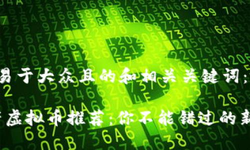 以下是一个易于大众且的和相关关键词：

2023年国产虚拟币推荐：你不能错过的新兴数字资产