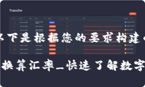 当然可以！以下是根据您的要求构建的内容框架。

虚拟币在线换算汇率_快速了解数字货币兑换