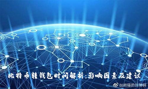 比特币转钱包时间解析：影响因素及建议