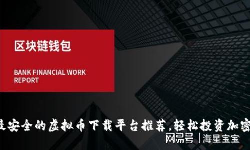 十大最安全的虚拟币下载平台推荐，轻松投资加密货币！