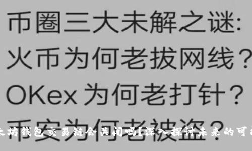 以太坊钱包交易链会关闭吗？深入探讨未来的可能性
