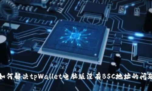 如何解决tpWallet电脑版没有BSC地址的问题