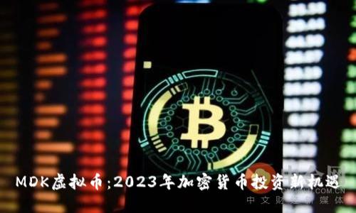 MDK虚拟币：2023年加密货币投资新机遇