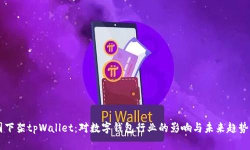美国下架tpWallet：对数字钱包行业的影响与未来趋势分析