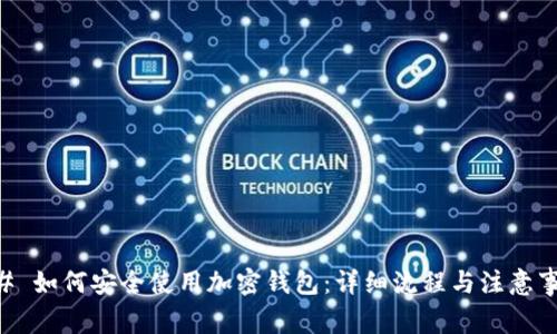 ## 如何安全使用加密钱包：详细流程与注意事项