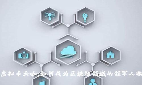 虚拟币大咖：如何成为区块链领域的领军人物