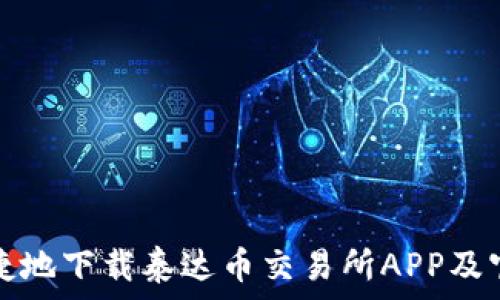   
如何安全快捷地下载泰达币交易所APP及官网使用指南