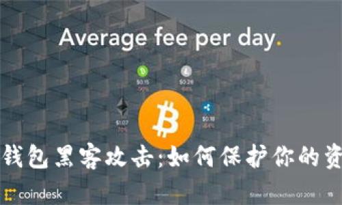 区块链钱包黑客攻击：如何保护你的资产安全