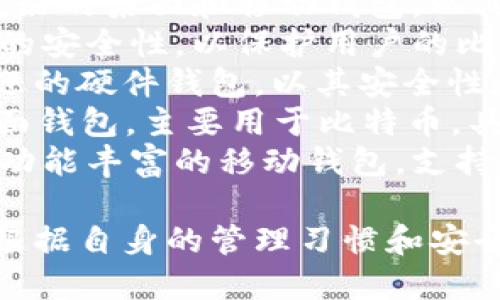 比特币钱包的产品名称有很多种，不同类型和品牌的比特币钱包各有所称。以下是一些知名的比特币钱包名称：

1. **Blockchain Wallet** - 一个区块链公司推出的在线钱包，用户可以轻松管理比特币及其他加密货币。
2. **Coinbase Wallet** - 而Coinbase则是一个广为人知的加密货币交易平台，其钱包服务也受到了广泛欢迎。
3. **Exodus Wallet** - 这是一款用户友好的桌面和移动钱包，以其美观的界面和多种加密货币的支持而闻名。
4. **Trezor** - 一种硬件钱包，提供高度的安全性，以保护用户的比特币资产。
5. **Ledger Nano S/X** - 另一款受欢迎的硬件钱包，以其安全性和便携性著称。
6. **Electrum** - 这是一个轻量级的桌面钱包，主要用于比特币，具有快速和安全的特点。
7. **Trust Wallet** - 由Binance收购，功能丰富的移动钱包，支持多种加密货币。

不同的钱包适合不同需求的用户，用户可以根据自身的管理习惯和安全需求选择合适的钱包。
