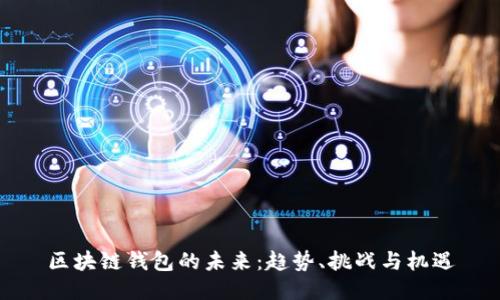区块链钱包的未来：趋势、挑战与机遇