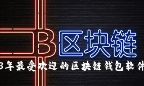 2023年最受欢迎的区块链钱包软件推荐