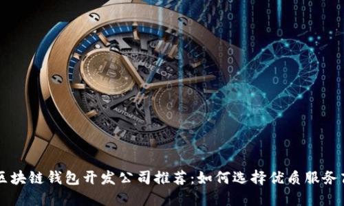 区块链钱包开发公司推荐：如何选择优质服务商