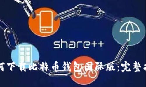 如何下载比特币钱包国际版：完整指南