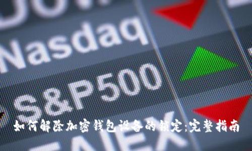 如何解除加密钱包设备的锁定：完整指南