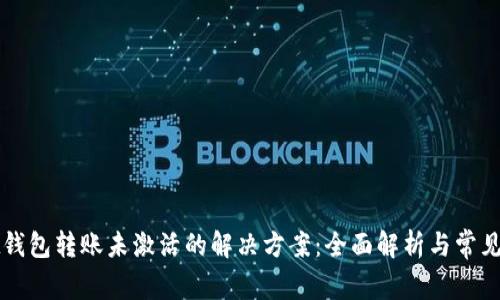tpWallet钱包转账未激活的解决方案：全面解析与常见问题解答
