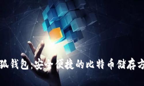 小狐钱包：安全便捷的比特币储存方式