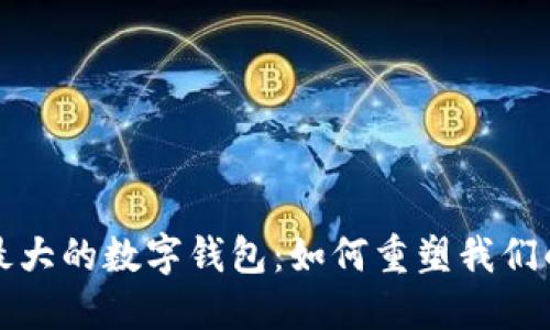 探秘全球最大的数字钱包：如何重塑我们的支付方式