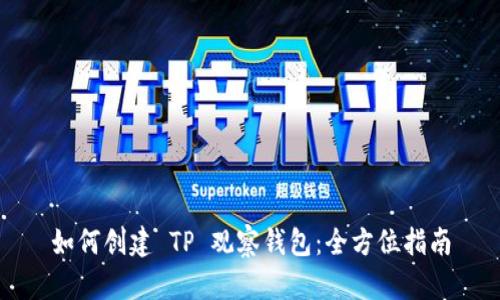 如何创建 TP 观察钱包：全方位指南