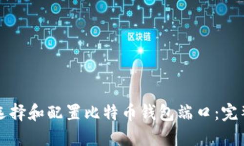 如何选择和配置比特币钱包端口：完整指南