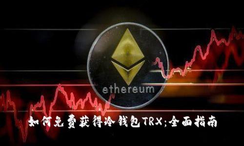 如何免费获得冷钱包TRX：全面指南