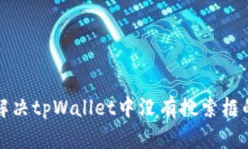 如何解决tpWallet中没有搜索框的问题
