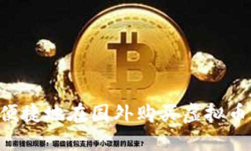 如何安全便捷地在国外购买虚拟币：全面指南