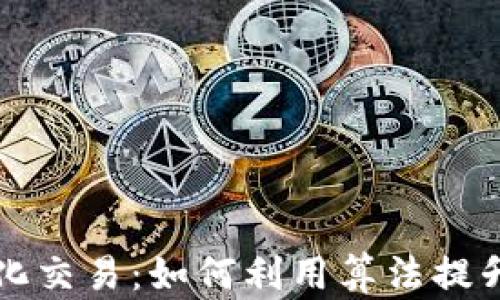
虚拟币量化交易：如何利用算法提升交易收益