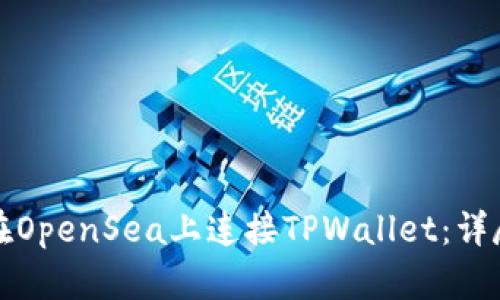 如何在OpenSea上连接TPWallet：详尽指南