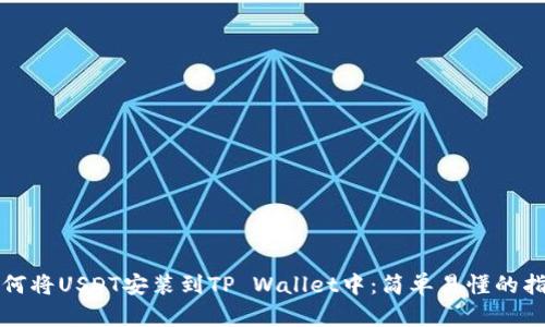 如何将USDT安装到TP Wallet中：简单易懂的指南