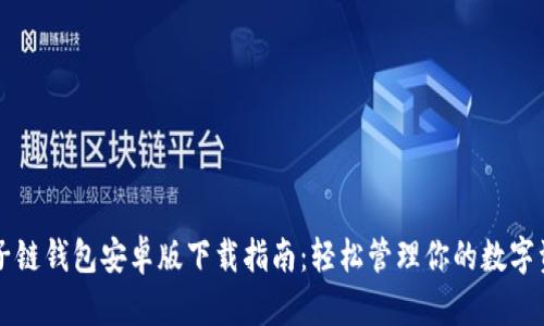 原子链钱包安卓版下载指南：轻松管理你的数字资产