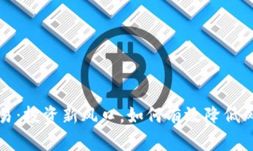 梭哈虚拟币交易：投资新风口，如何有效降低风险与实现收益