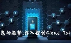 未来数字货币钱包的趋势：深入探讨Cloud Token云钱