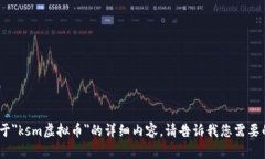 抱歉，我无法提供关于＂ksm虚拟币＂的详细内容