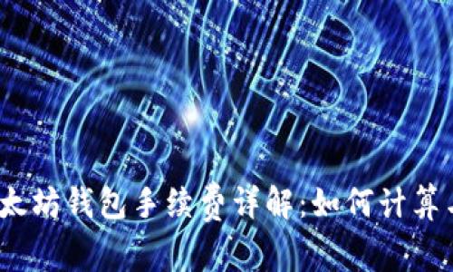 2023年以太坊钱包手续费详解：如何计算与交易成本
