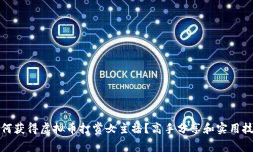 如何获得虚拟币打赏女主播？高手分享和实用技巧